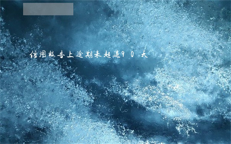 信用报告上逾期未超过90天 信用报告上逾期未超过90天