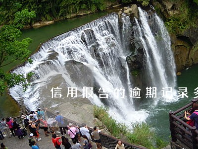 信用报告的逾期记录多久会清掉 信用报告的逾期记录多久会清掉