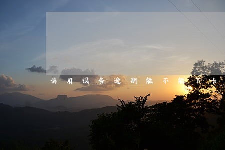 信用报告逾期能不能下卡 信用报告逾期能不能下卡
