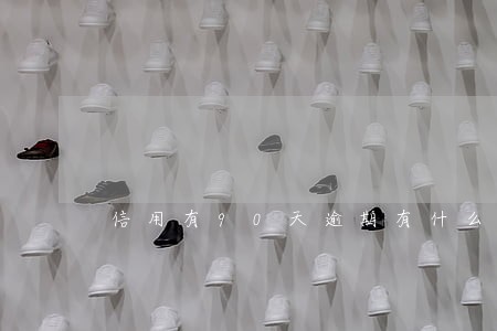 信用有90天逾期有什么影响吗 信用有90天逾期有什么影响吗