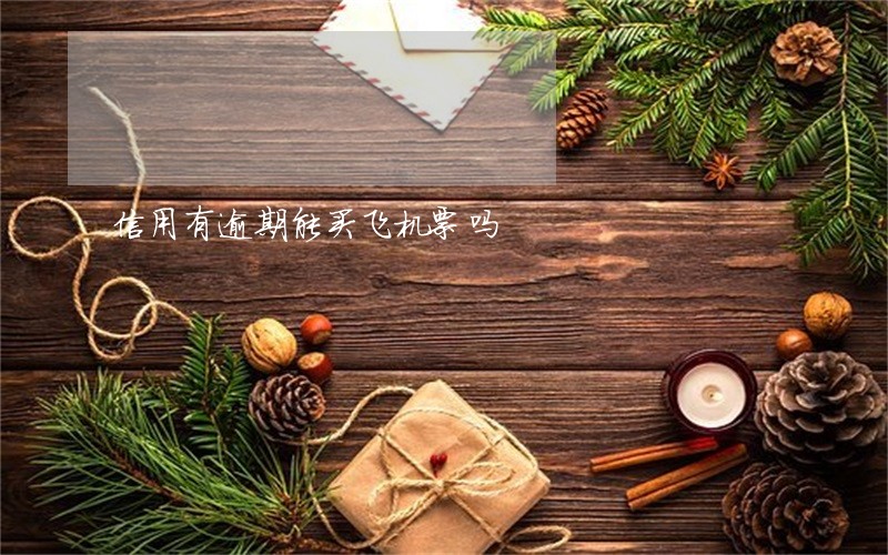 信用有逾期能买飞机票吗 信用有逾期能买飞机票吗