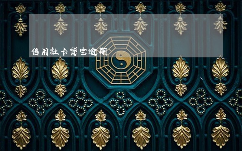 信用社卡贷宝逾期 信用社卡贷宝逾期