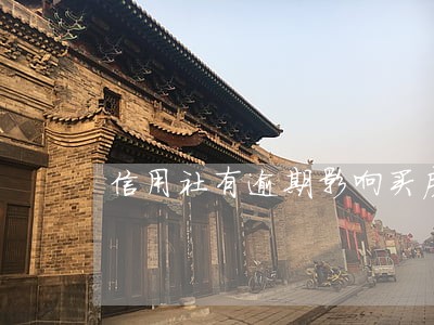 信用社有逾期影响买房吗 信用社有逾期影响买房吗