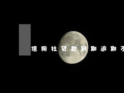 信用社贷款到期逾期不还影响 信用社贷款到期逾期不还影响