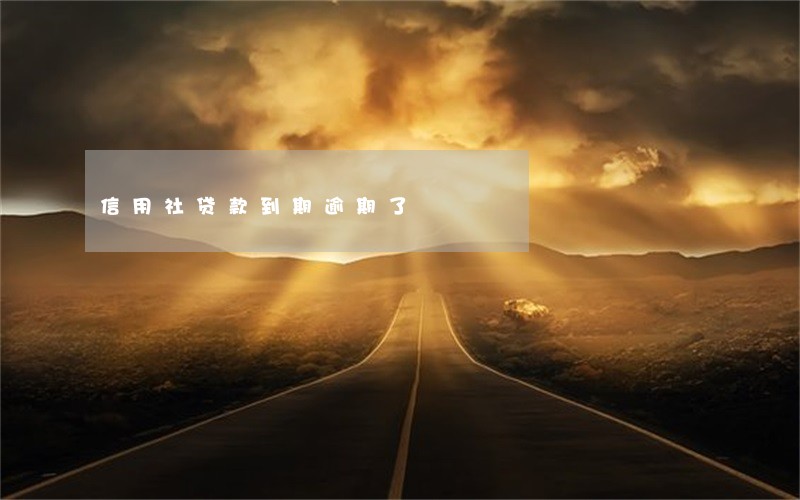信用社贷款到期逾期了 信用社贷款到期逾期了