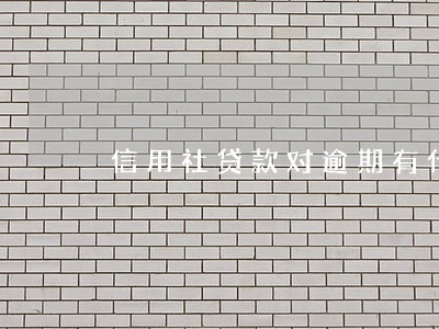 信用社贷款对逾期有什么要求 信用社贷款对逾期有什么要求