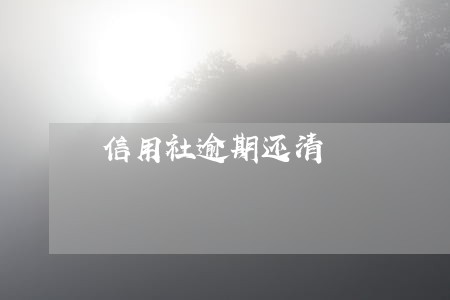 信用社逾期还清 信用社逾期还清