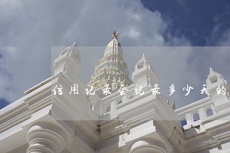 信用记录会记录多少天的逾期 信用记录会记录多少天的逾期
