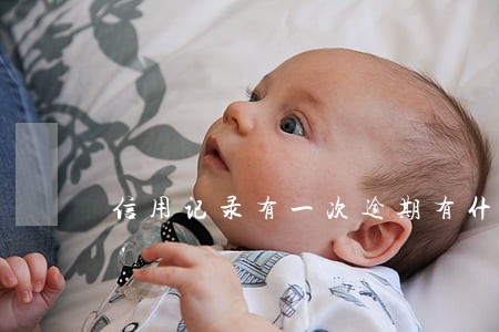 信用记录有一次逾期有什么影响 信用记录有一次逾期有什么影响