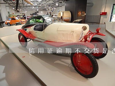 信用证逾期不交货是否违约 信用证逾期不交货是否违约