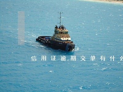 信用证逾期交单有什么风险 信用证逾期交单有什么风险
