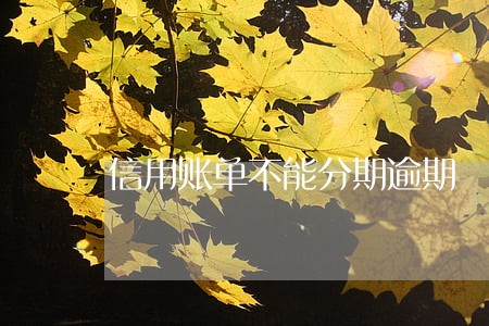 信用账单不能分期逾期 信用账单不能分期逾期