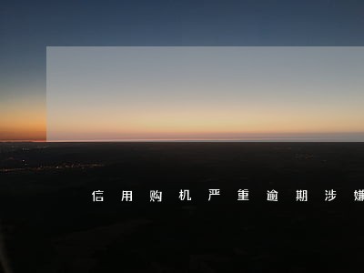 信用购机严重逾期涉嫌恶意拖欠 信用购机严重逾期涉嫌恶意拖欠