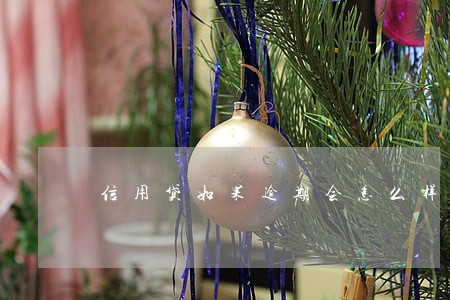 信用贷如果逾期会怎么样 信用贷如果逾期会怎么样