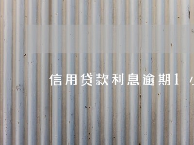 信用贷款利息逾期1小时 信用贷款利息逾期1小时