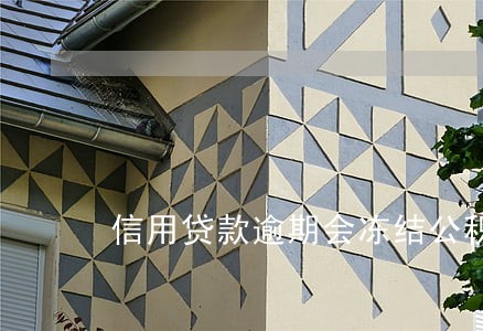 信用贷款逾期会冻结公积金吗 信用贷款逾期会冻结公积金吗