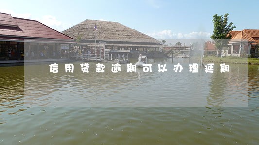 信用贷款逾期可以办理延期 信用贷款逾期可以办理延期