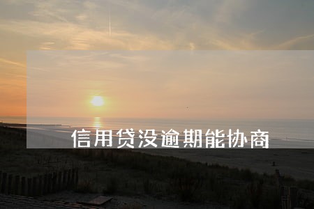 信用贷没逾期能协商 信用贷没逾期能协商