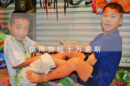 信用贷超十万逾期 信用贷超十万逾期