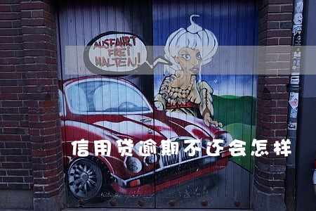 信用贷逾期不还会怎样 信用贷逾期不还会怎样