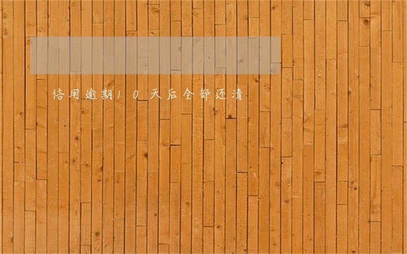 信用逾期10天后全部还清 信用逾期10天后全部还清