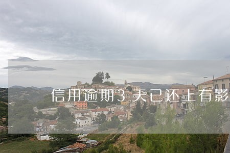 信用逾期3天已还上有影响吗 信用逾期3天已还上有影响吗