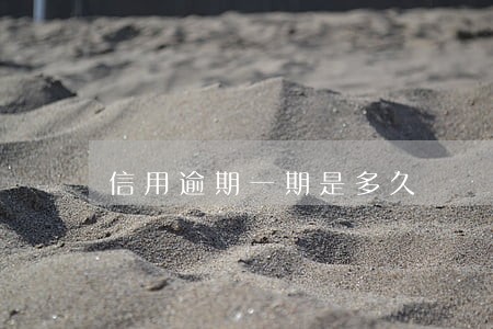 信用逾期一期是多久 信用逾期一期是多久