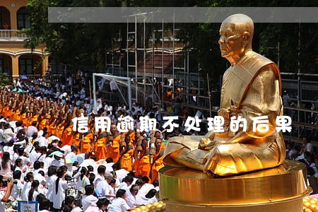 信用逾期不处理的后果 信用逾期不处理的后果