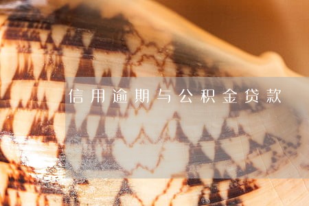 信用逾期与公积金贷款 信用逾期与公积金贷款