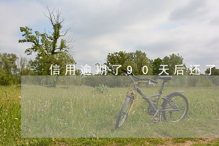 信用逾期了90天后还了能再用不 信用逾期了90天后还了能再用不