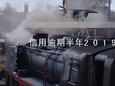 信用逾期半年2019年 信用逾期半年2019年