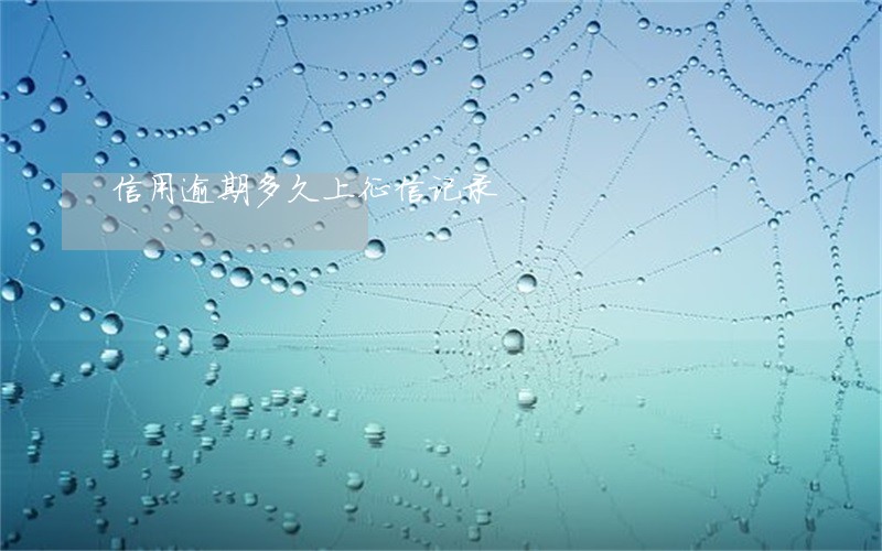信用逾期多久上征信记录 信用逾期多久上征信记录
