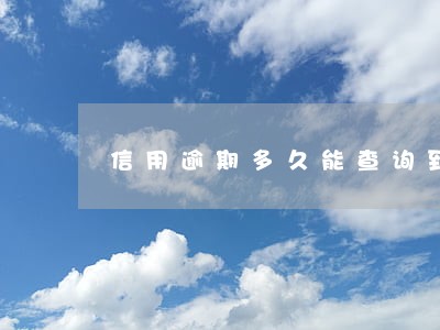 信用逾期多久能查询到 信用逾期多久能查询到