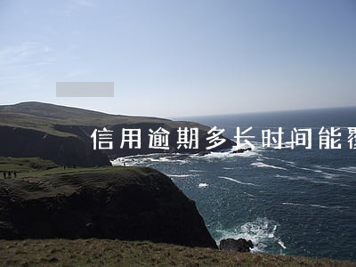 信用逾期多长时间能覆盖 信用逾期多长时间能覆盖