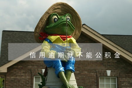 信用逾期就不能公积金 信用逾期就不能公积金