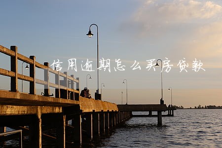 信用逾期怎么买房贷款 信用逾期怎么买房贷款