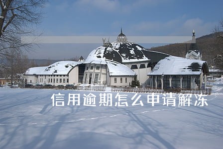信用逾期怎么申请解冻 信用逾期怎么申请解冻