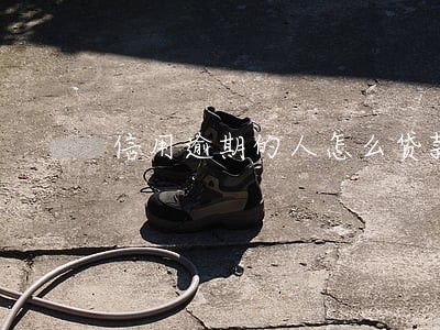 信用逾期的人怎么贷款 信用逾期的人怎么贷款