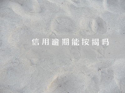 信用逾期能按揭吗 信用逾期能按揭吗