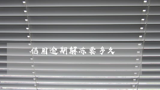 信用逾期解冻要多久 信用逾期解冻要多久
