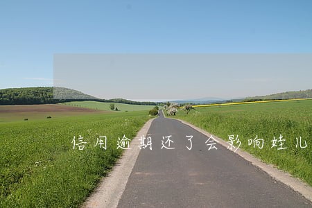 信用逾期还了会影响娃儿读书不 信用逾期还了会影响娃儿读书不