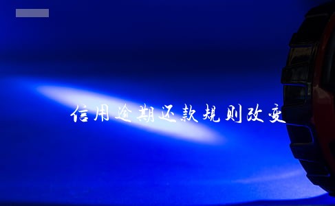 信用逾期还款规则改变 信用逾期还款规则改变