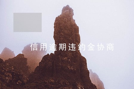 信用逾期违约金协商 信用逾期违约金协商