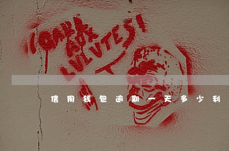 信用钱包逾期一天多少利息 信用钱包逾期一天多少利息