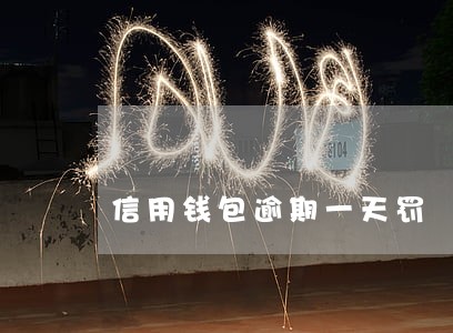 信用钱包逾期一天罚 信用钱包逾期一天罚