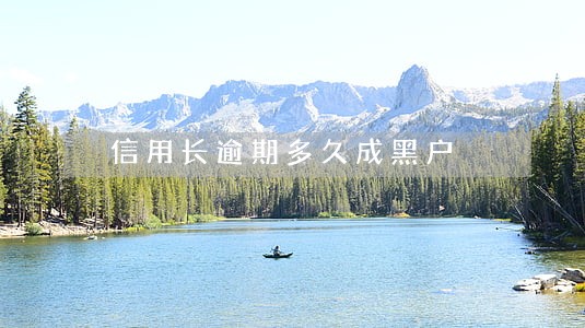 信用长逾期多久成黑户 信用长逾期多久成黑户