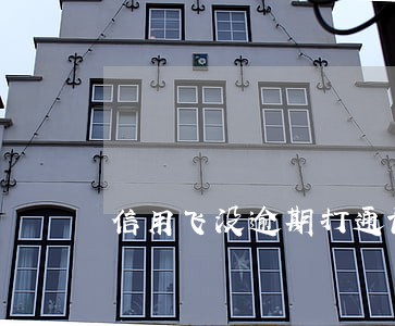 信用飞没逾期打通讯录 信用飞没逾期打通讯录