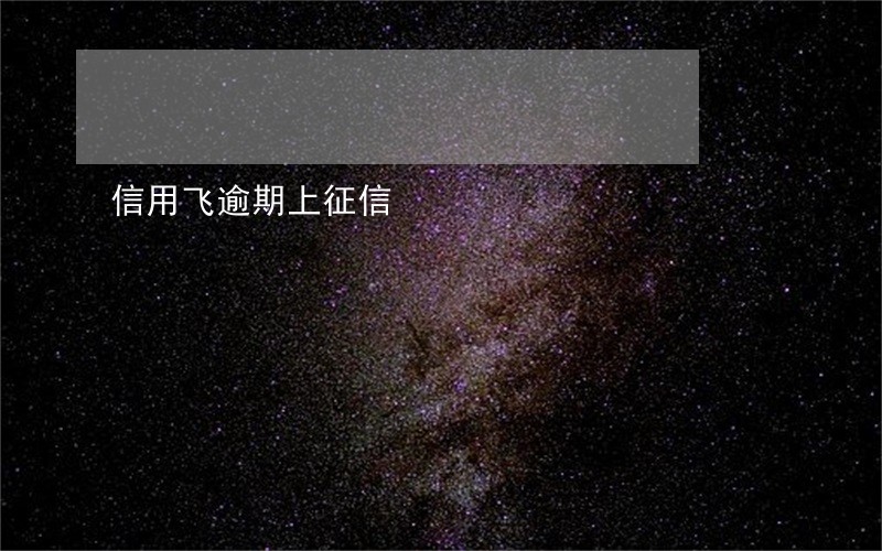 信用飞逾期上征信 信用飞逾期上征信