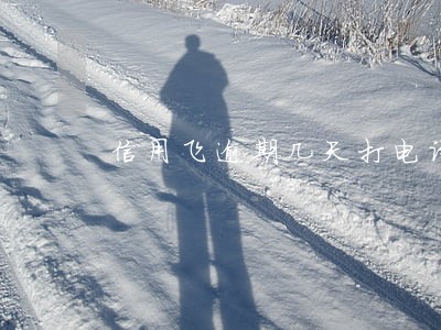 信用飞逾期几天打电话 信用飞逾期几天打电话