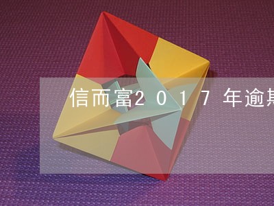 信而富2017年逾期 信而富2017年逾期